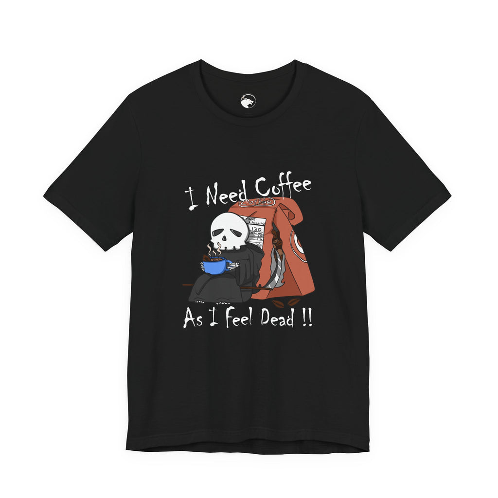 I Need Coffee I Feel Dead Shirt, Skull Coffee Graphic Tee